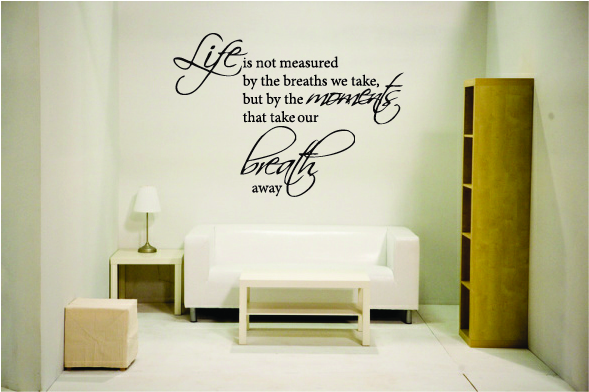 Life is not measured by the breathes we take, but by the moments